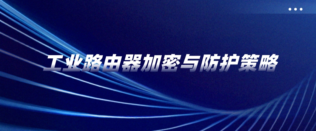 工业路由器加密与防护策略